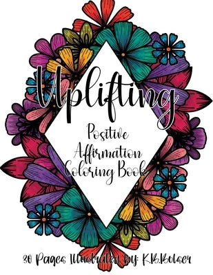 Uplifting: Positive Affirmation Adult Coloring Book by Bolser, K. B.