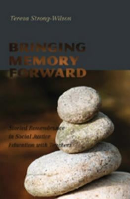 Bringing Memory Forward: Storied Remembrance in Social Justice Education with Teachers by Pinar, William F.