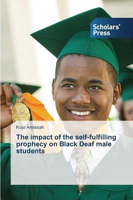 The impact of the self-fulfilling prophecy on Black Deaf male students by Amissah Kojo