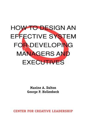 How to Design an Effective System for Developing Managers and Executives by Dalton, Maxine A.