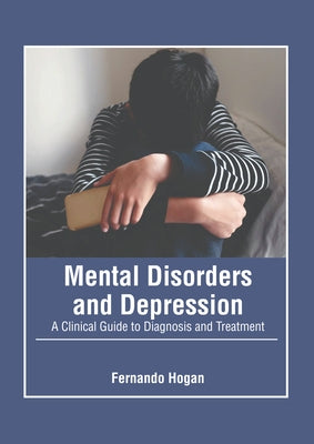 Mental Disorders and Depression: A Clinical Guide to Diagnosis and Treatment by Hogan, Fernando