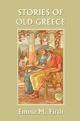 Stories of Old Greece (Yesterday's Classics) by Firth, Emma M.
