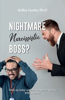 Nightmare Narcissistic Boss? Wake up today with these 9 simple steps to RISE ABOVE!!! by Gurley, Kelley