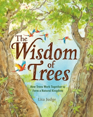 The Wisdom of Trees: How Trees Work Together to Form a Natural Kingdom by Judge, Lita