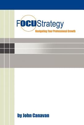 Focustrategy: Navigating Your Professional Growth by Canavan, John