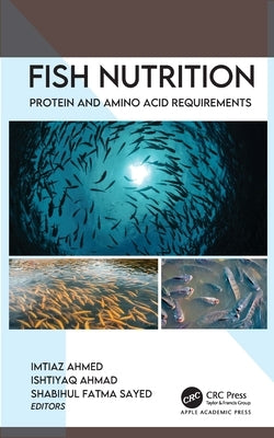 Fish Nutrition: Protein and Amino Acid Requirements by Ahmed, Imtiaz