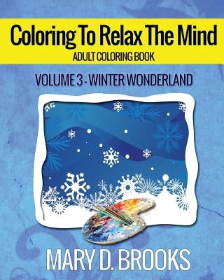 Coloring To Relax The Mind: Winter Wonderland by Brooks, Mary D.