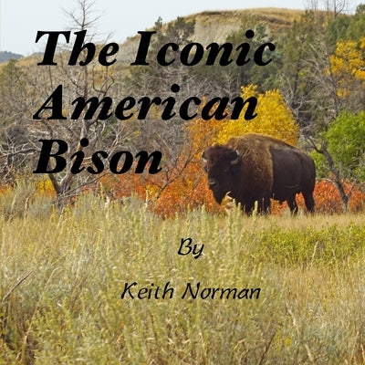 The Iconic American Bison by Norman, Keith a.