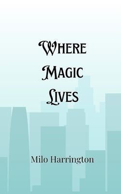Where Magic Lives by Harrington, Milo