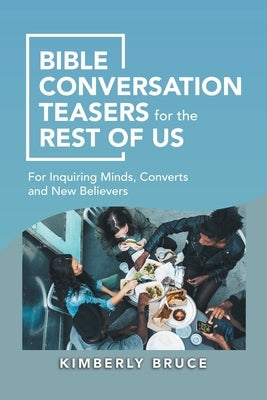 Bible Conversation Teasers for the Rest of Us: For Inquiring Minds, Converts and New Believers by Bruce, Kimberly