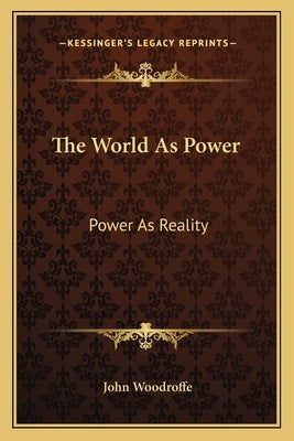 The World As Power: Power As Reality by Woodroffe, John