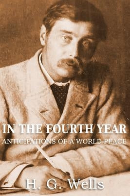 In the Fourth Year Anticipations of a World Peace by Wells, H. G.