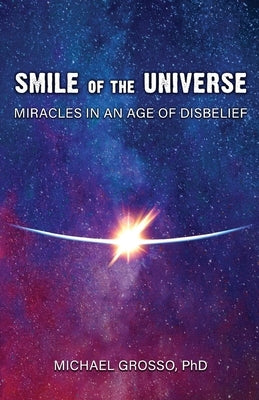 Smile of the Universe: Miracles in an Age of Disbelief by Grosso, Michael