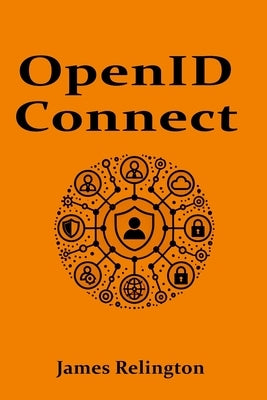 OpenID Connect: All you need to know by Relington, James