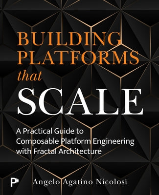 Building Platforms That Scale: A Practical Guide to Composable Platform Engineering with Fractal Architecture by Nicolosi, Angelo