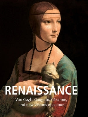 Renaissance Art: Van Gogh, Gauguin, Cézanne, and new visions of colour by Charles, Victoria