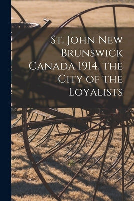St. John New Brunswick Canada 1914, the City of the Loyalists by Anonymous