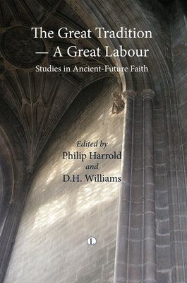 The Great Tradition - A Great Labour: Studies in Ancient-Future Faith by Harrold, Philip