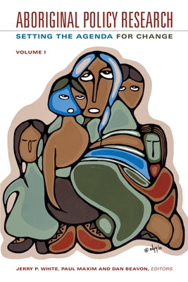 Aboriginal Policy Research, Volume 1: Setting the Agenda for Change by White, Jerry P.