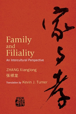 Family and Filiality: An Intercultural Perspective by Zhang, Xianglong