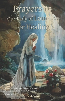 Prayers to Our Lady of Lourdes for Healing by Cross, Saul