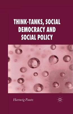 Think-Tanks, Social Democracy and Social Policy by Pautz, H.