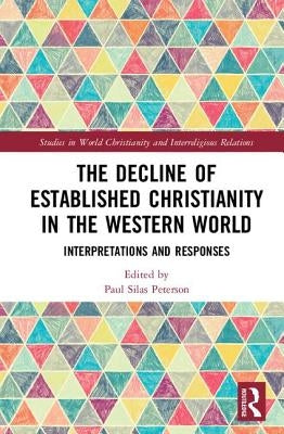 The Decline of Established Christianity in the Western World: Interpretations and Responses by Peterson, Paul Silas