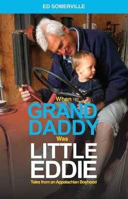When Granddaddy Was Little Eddie: Tales from an Appalachian Boyhood by Somerville, Ed