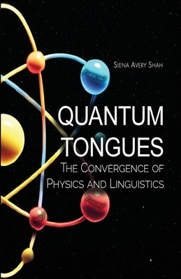 Quantum Tongues: The Convergence of Physics and Linguistics by Avery Shah, Siena