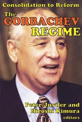The Gorbachev Regime: Consolidation to Reform by Kimura, Hiroshi