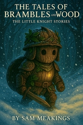 The Tales of Brambles & Wood: The Little Knight Stories by Meakings, Sam