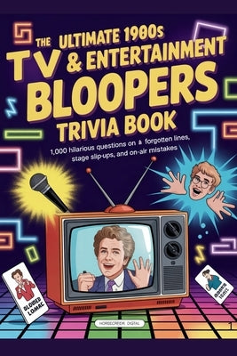 The Ultimate 1980s TV & Entertainment Bloopers Trivia Book: 1,000 Hilarious Questions on Forgotten Lines, Stage Slip-Ups, and On-Air Mistakes by Digital, Horsecreek