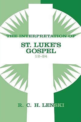 Interpretation of St. Luke's Gospel, Chapters 12-24 by Lenski, Richard C. H.