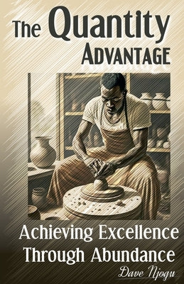 The Quantity Advantage: Achieving Excellence Through Abundance by Njogu, Dave