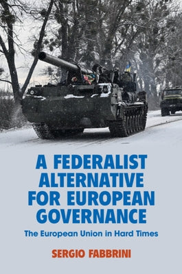 A Federalist Alternative for European Governance: The European Union in Hard Times by Fabbrini, Sergio