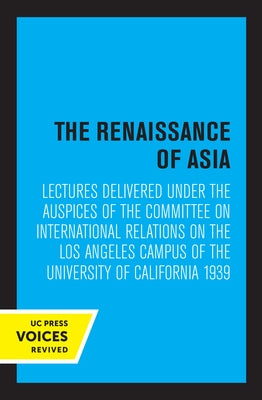 The Renaissance of Asia: Lectures Delivered Under the Auspices of the Committee on International Relations on the Los Angeles Campus of the Uni by Committee on International Relations