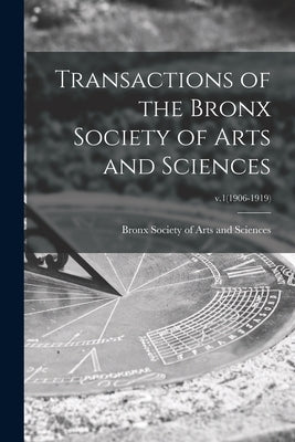 Transactions of the Bronx Society of Arts and Sciences; v.1(1906-1919) by Bronx Society of Arts and Sciences