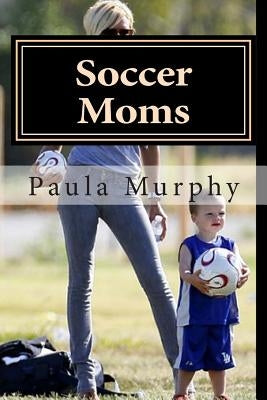 Soccer Moms by Murphy, Paula
