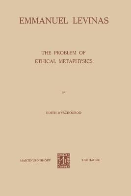 Emmanuel Levinas: The Problem of Ethical Metaphysics by Wyschogrod, E.