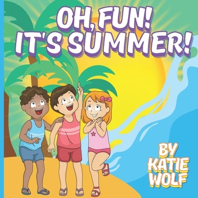 Oh, Fun! It's Summer!: Children's Story Book About Summer by Wolf, Katie