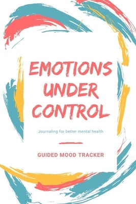 Guided mood tracker: Emotions under control Journaling for better mental health by Kroeger, Tonia