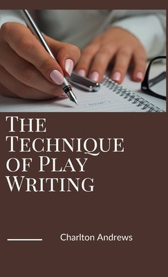 The Technique of Play Writing by Andrews, Charlton