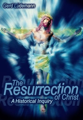 The Resurrection Of Christ: A Historical Inquiry by Ludemann, Gerd