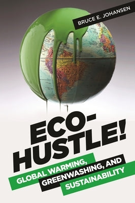 Eco-Hustle! Global Warming, Greenwashing, and Sustainability by Johansen, Bruce