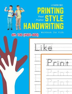 Learning Printing Style Handwriting Workbook for Kids: Practice and review 6th 100 (#501-600) fry sight words book by Prather, Pearl