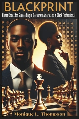 BlackPrint: Cheat Codes for Succeeding in Corporate America as a Black Professional by Thompson, Monique L.