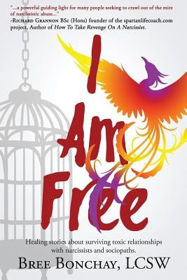 I Am Free: Healing Stories About Surviving Toxic Relationships With Narcissists And Sociopaths by Bonchay, Lcsw Bree