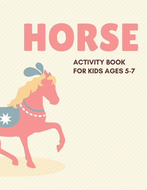 Horse Activity Book for Kids Ages 5-7: Cute Beautiful Horse Activity Book For Kids - A Fun Kid Workbook Game For Learning, Coloring, Dot To Dot, Mazes by Press, Farabeen