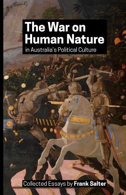 The War on Human Nature in Australia's Political Culture: Collected Essays by Salter, Frank K.