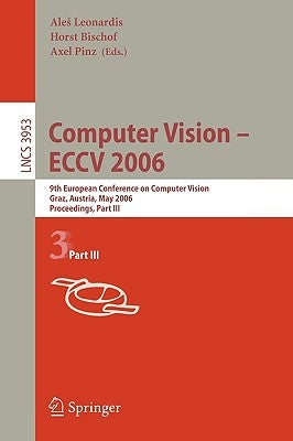 Computer Vision -- Eccv 2006: 9th European Conference on Computer Vision, Graz, Austria, May 7-13, 2006, Proceedings, Part III by Leonardis, Ales